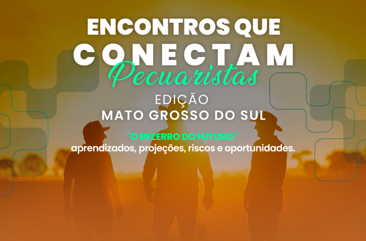 Evento “Encontros que Conectam – Pecuaristas” discute o bezerro do futuro, no MS